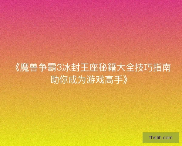 《魔兽争霸3冰封王座秘籍大全技巧指南助你成为游戏高手》