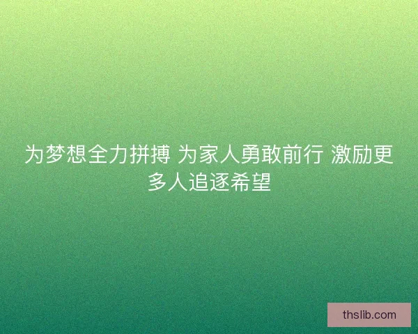 为梦想全力拼搏 为家人勇敢前行 激励更多人追逐希望